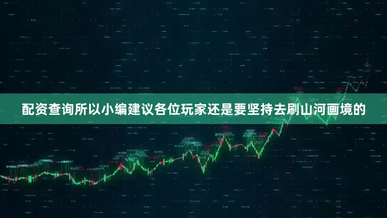 配资查询所以小编建议各位玩家还是要坚持去刷山河画境的