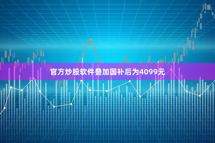 官方炒股软件叠加国补后为4099元