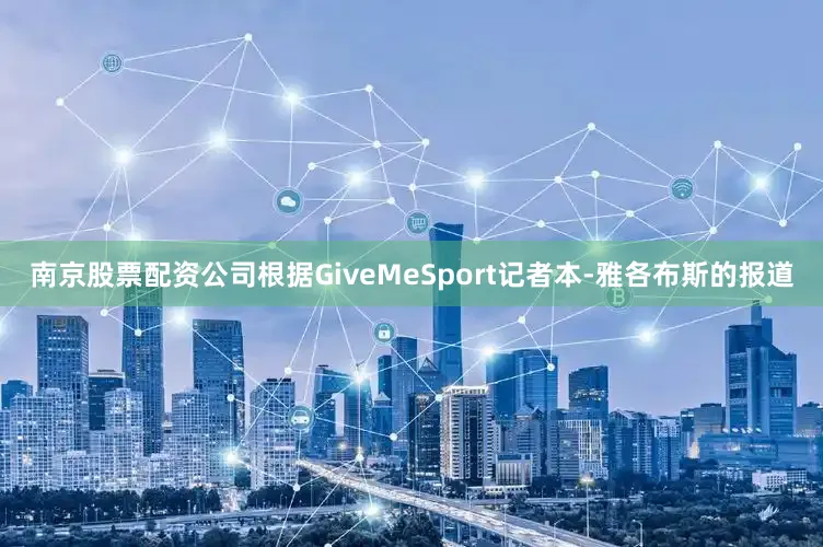 南京股票配资公司根据GiveMeSport记者本-雅各布斯的报道