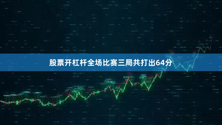 股票开杠杆全场比赛三局共打出64分