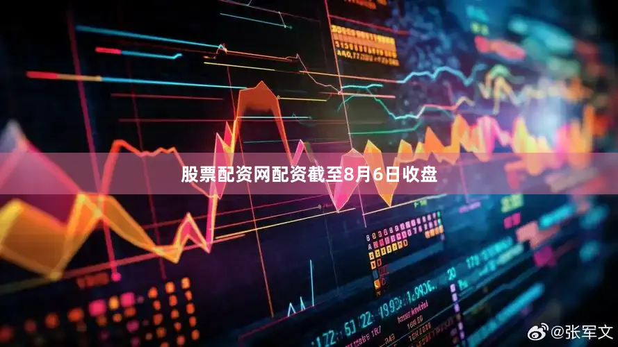 股票配资网配资　　截至8月6日收盘
