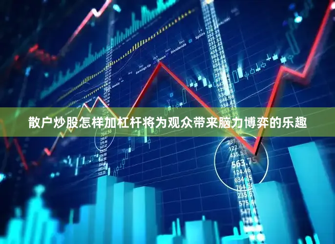 散户炒股怎样加杠杆将为观众带来脑力博弈的乐趣