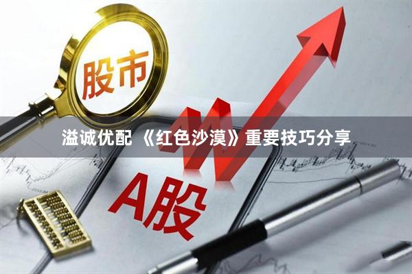 溢诚优配 《红色沙漠》重要技巧分享